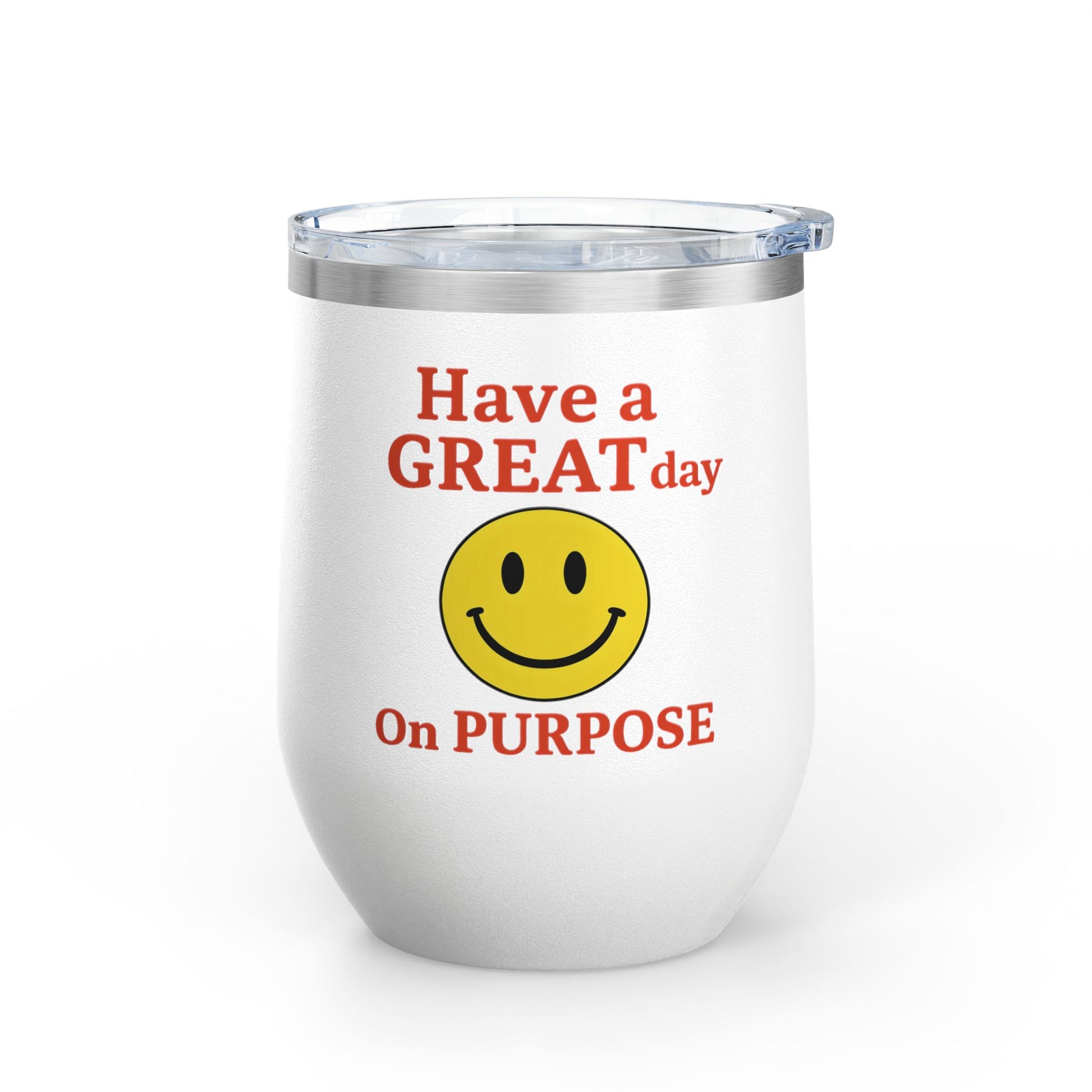 Motivational Wine Tumbler - Have a GREAT Day On PURPOSE, Gifts for Wine Lovers, Positive Quote Tumbler, Cheers to Life, 12oz Insulated Cup